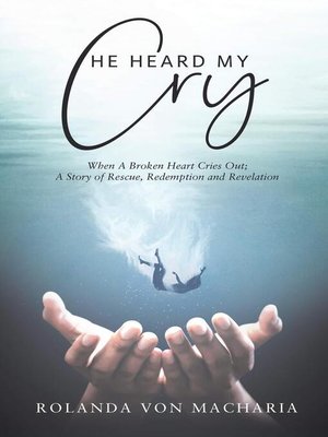 cover image of He Heard My Cry, When a Heart Cries Out; a Story of Rescue, Redemption and Revelation